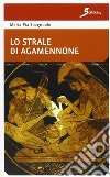 Lo strale di Agamennone libro di Spagnuolo M. Pia