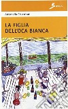 La figlia dell'oca bianca libro di Cristofani Antonella