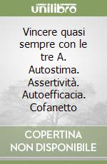 Vincere quasi sempre con le tre A. Autostima. Assertività. Autoefficacia. Cofanetto libro