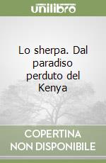 Lo sherpa. Dal paradiso perduto del Kenya libro