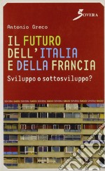 Il futuro dell'Italia e della Francia. Sviluppo o sottosviluppo? libro