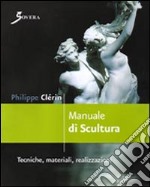 Manuale di scultura. Tecniche, materiali, realizzazioni. Ediz. illustrata libro