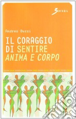 Il coraggio di sentire anima e corpo libro