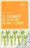 Il coraggio di sentire anima e corpo libro