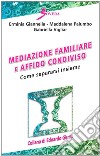 Mediazione familiare e affido condiviso. Come separarsi insieme libro