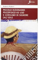 Piccolo dizionario psicofisico ad uso e consumo di signore (al) sole libro