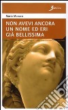 Non avevi ancora un nome ed eri già bellissima libro