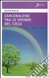L'arcobaleno tra le sponde del cielo libro di Martani Osvaldo