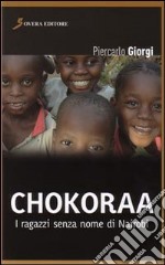 Chokoraa. I ragazzi senza nome di Nairobi libro