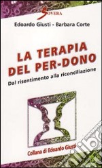 La terapia del per-dono. Dal risentimento alla riconciliazione libro