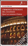 L'immensa astronave del Colosseo. Quasi un romanzo d'amore libro