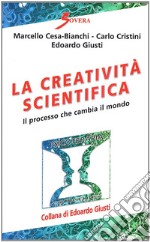 La creatività scientifica. Il processo che cambia il mondo libro