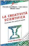 La creatività scientifica. Il processo che cambia il mondo libro