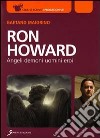 Ron Howard. Angeli, demoni, uomini, eroi libro di Maiorino Gaetano