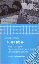 Cuore tifoso. Roma-Lazio 1979. «Un razzo ha distrutto la mia famiglia» Gabriele Paparelli racconta libro