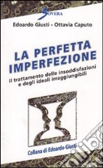 La perfetta imperfezione. Il trattamento delle insoddisfazioni e degli ideali irraggiungibili libro