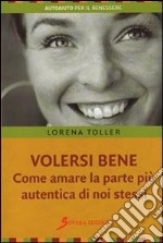 Volersi bene. Come amare la parte più autentica di noi stessi libro