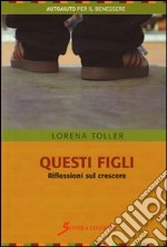 Questi figli. Riflessioni sul crescere libro