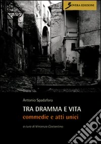 Tra dramma e vita. Commedie e atti unici
