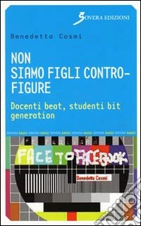 Non siamo figli contro-figure. Docenti beat, studenti bit generation libro