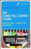 Non siamo figli contro-figure. Docenti beat, studenti bit generation libro