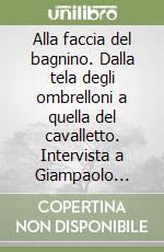 Alla faccia del bagnino. Dalla tela degli ombrelloni a quella del cavalletto. Intervista a Giampaolo Talani libro