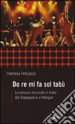 Do re mi fa sol tabù. La censura musicale in Italia dal dopoguerra a Morgan libro