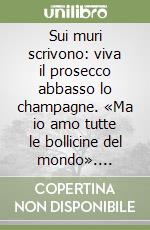 Sui muri scrivono: viva il prosecco abbasso lo champagne. «Ma io amo tutte le bollicine del mondo». Intervista a Gianluca Bisol (Conf. 10 cp.) libro