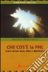 Che cosa è la PNL. Come vincere ansia, fobie e dipendenze libro