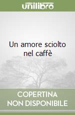 Un amore sciolto nel caffè