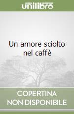 Un amore sciolto nel caffè libro