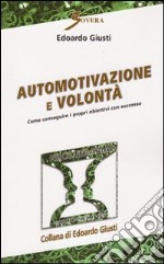 Automotivazione e volontà. Come conseguire i propri obiettivi con successo libro