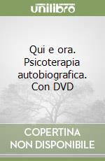 Qui e ora. Psicoterapia autobiografica. Con DVD libro