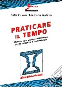 Praticare il tempo. Manuale operativo per ottimizzare la vita personale e professionale libro