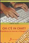 Chi c'é in chat? Dipendenze da internet e videogiochi libro di Toller Lorena