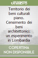 Territorio dei beni culturali piano. Censimento dei beni architettonici: un esperimento in Lombardia libro