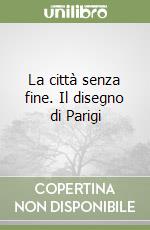 La città senza fine. Il disegno di Parigi libro