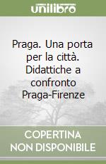 Praga. Una porta per la città. Didattiche a confronto Praga-Firenze libro