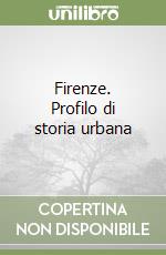 Firenze. Profilo di storia urbana