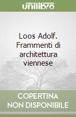 Loos Adolf. Frammenti di architettura viennese