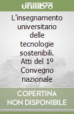 L'insegnamento universitario delle tecnologie sostenibili. Atti del 1º Convegno nazionale libro