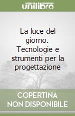 La luce del giorno. Tecnologie e strumenti per la progettazione libro