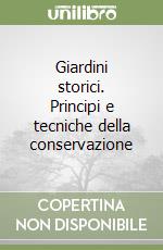 Giardini storici. Principi e tecniche della conservazione libro