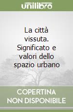 La città vissuta. Significato e valori dello spazio urbano libro