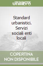 Standard urbanistici. Servizi sociali enti locali libro