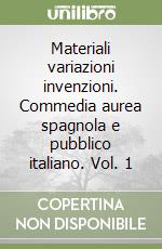 Materiali variazioni invenzioni. Commedia aurea spagnola e pubblico italiano. Vol. 1 libro