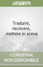 Tradurre, riscrivere, mettere in scena libro