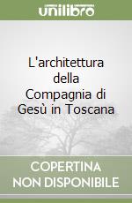 L'architettura della Compagnia di Gesù in Toscana libro