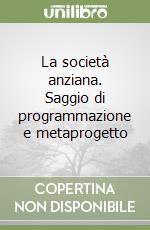 La società anziana. Saggio di programmazione e metaprogetto libro