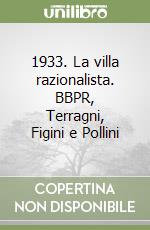 1933. La villa razionalista. BBPR, Terragni, Figini e Pollini libro